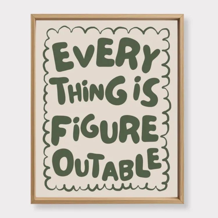 "Everything Is Figureoutable" Print