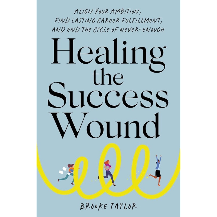 Healing the Success Wound: Align Your Ambition, Find Lasting Career Fulfillment, and End the Cycle of Never-Enough