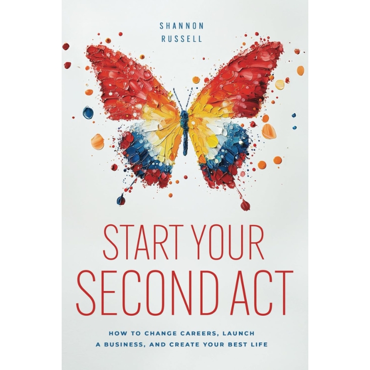 Start Your Second Act: How To Change Careers, Launch a Business, and Create Your Best Life